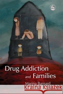 Drug Addiction and Families Marina Barnard Marina Barnard 9781843104032 Jessica Kingsley Publishers