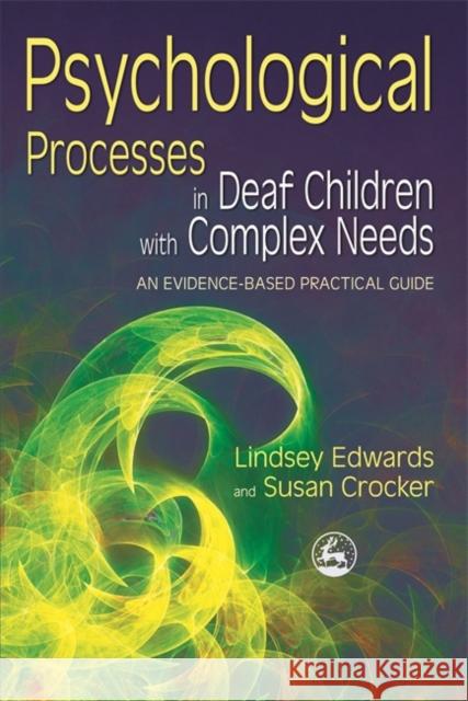 Psychological Processes in Deaf Children with Complex Needs: An Evidence-Based Practical Guide Edwards, Lindsey 9781843104148 Jessica Kingsley Publishers