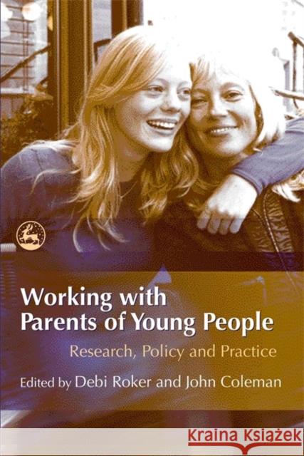 Working with Parents of Young People: Research, Policy and Practice Holt, Amanda 9781843104209 Jessica Kingsley Publishers