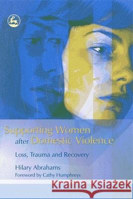 Supporting Women After Domestic Violence: Loss, Trauma and Recovery Abrahams, Hilary 9781843104315 0