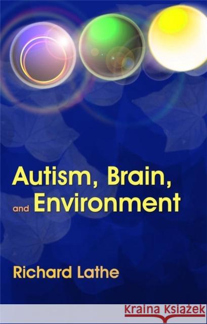Autism, Brain, and Environment Richard Lathe 9781843104384 Jessica Kingsley Publishers