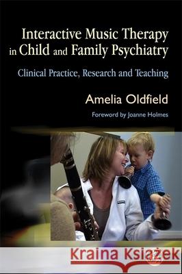 Interactive Music Therapy in Child and Family Psychiatry: Clinical Practice, Research and Teaching Holmes, Jo 9781843104445 Jessica Kingsley Publishers