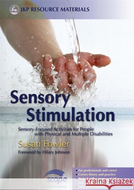 Sensory Stimulation: Sensory-Focused Activities for People with Physical and Multiple Disabilities Fowler, Susan 9781843104551