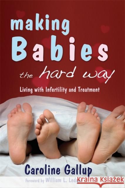 Making Babies the Hard Way : Living with Infertility and Treatment Caroline Gallup 9781843104636