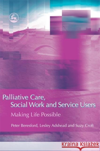 Palliative Care, Social Work and Service Users: Making Life Possible Croft, Suzy 9781843104650 Jessica Kingsley Publishers
