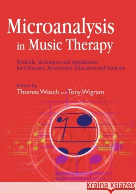 Microanalysis in Music Therapy: Methods, Techniques and Applications for Clinicians, Researchers, Educators and Students Thomas Wosch Tony Wigram Barbara L. Wheeler 9781843104698 Jessica Kingsley Publishers