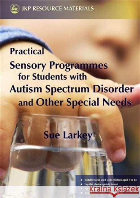 Practical Sensory Programmes: For Students with Autism Spectrum Disorder and Other Special Needs Larkey, Sue 9781843104797 Jessica Kingsley Publishers