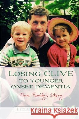 Losing Clive to Younger Onset Dementia: One Family's Story Beaumont, Helen 9781843104803