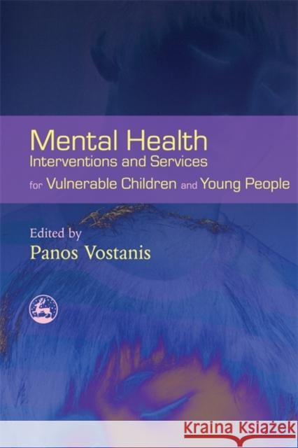 Mental Health Interventions and Services for Vulnerable Children and Young People Panos Vostanis 9781843104896 Jessica Kingsley Publishers