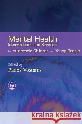 Mental Health Interventions and Services for Vulnerable Children and Young People Panos Vostanis 9781843104896 Jessica Kingsley Publishers