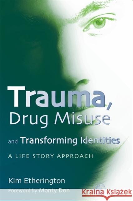Trauma, Drug Misuse and Transforming Identities : A Life Story Approach Kim Etherington 9781843104933