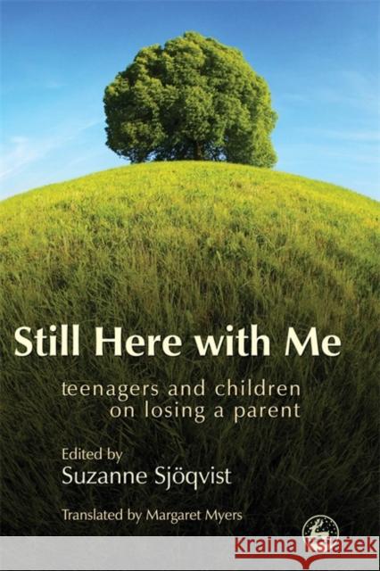 Still Here with Me: Teenagers and Children on Losing a Parent Sjöqvist, Suzanne 9781843105015 Jessica Kingsley Publishers