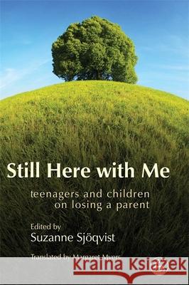 Still Here with Me: Teenagers and Children on Losing a Parent Sjöqvist, Suzanne 9781843105015 Jessica Kingsley Publishers