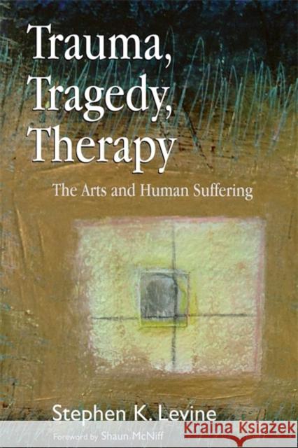 Trauma, Tragedy, Therapy: The Arts and Human Suffering Levine, Stephen K. 9781843105121 Jessica Kingsley Publishers