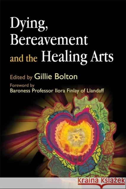 Dying, Bereavement and the Healing Arts Gillie Bolton 9781843105169 Jessica Kingsley Publishers