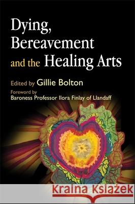 Dying, Bereavement and the Healing Arts Gillie Bolton 9781843105169 Jessica Kingsley Publishers