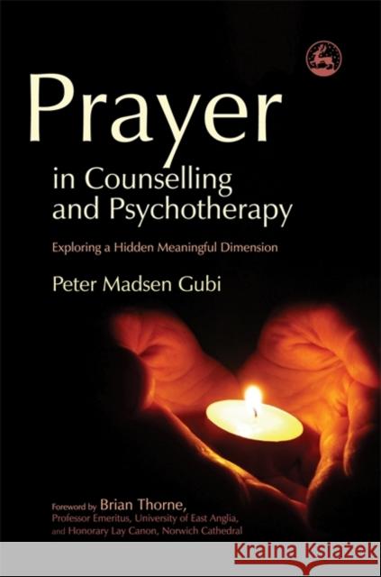 Prayer in Counseling and Psychotherapy: Exploring a Hidden Meaningful Dimension Gubi, Peter Madsen 9781843105190