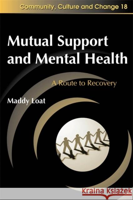 Mutual Support and Mental Health: A Route to Recovery Loat, Maddy 9781843105305