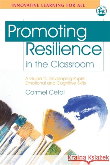 Promoting Resilience in the Classroom: A Guide to Developing Pupils' Emotional and Cognitive Skills Cefai, Carmel 9781843105657 Jessica Kingsley Publishers