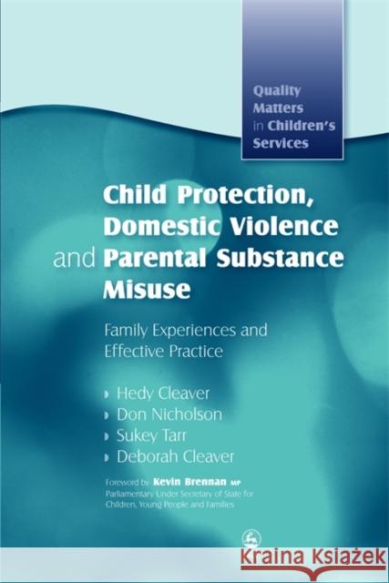 Child Protection, Domestic Violence and Parental Substance Misuse: Family Experiences and Effective Practice Cleaver, Hedy 9781843105824 0