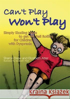 Can't Play Won't Play: Simply Sizzling Ideals to Getting the Ball Rolling for Children with Dyspraxia Drew, Sharon 9781843106012 0