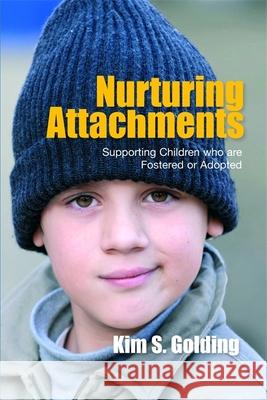 Nurturing Attachments: Supporting Children who are Fostered or Adopted Kim S. Golding 9781843106142 Jessica Kingsley Publishers