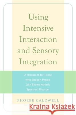 Using Intensive Interaction and Sensory Integration: A Handbook for Those Who Support People with Severe Autistic Spectrum Disorder Horwood, Jane 9781843106265 0