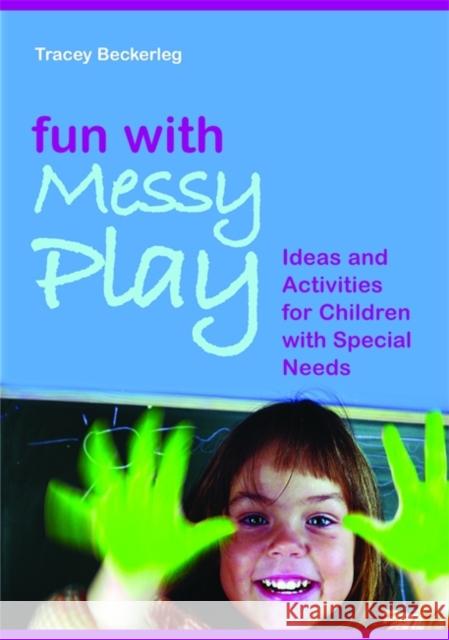 Fun with Messy Play: Ideas and Activities for Children with Special Needs Beckerleg, Tracy 9781843106418 0