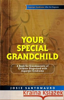 Your Special Grandchild: A Book for Grandparents of Children Diagnosed with Asperger Syndrome Santomauro, Josie 9781843106593 Jessica Kingsley Publishers