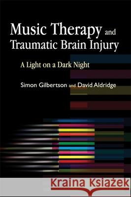 Music Therapy and Traumatic Brain Injury: A Light on a Dark Night Gilbertson, Simon 9781843106654 Jessica Kingsley Publishers