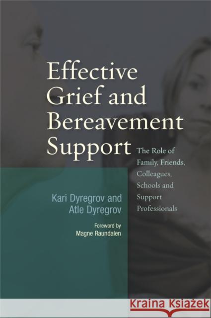 Effective Grief and Bereavement Support: The Role of Family, Friends, Colleagues, Schools and Support Professionals Dyregrov, Atle 9781843106678 Jessica Kingsley Publishers