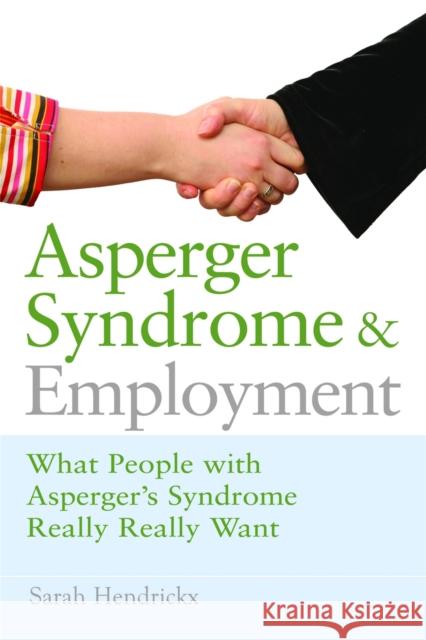 Asperger Syndrome and Employment: What People with Asperger Syndrome Really Really Want Hendrickx, Sarah 9781843106777 0
