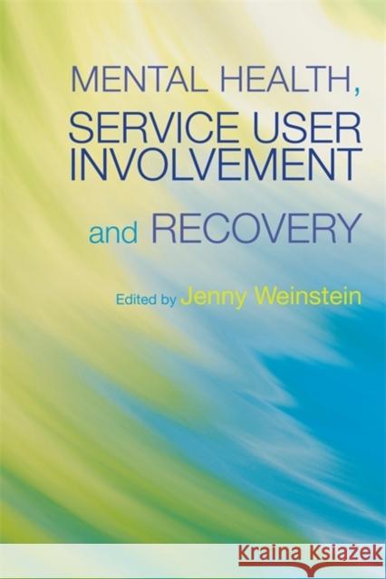 Mental Health, Service User Involvement and Recovery Jenny Weinstein 9781843106883