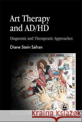 Art Therapy and Ad/HD: Diagnostic and Therapeutic Approaches Safran, Diane 9781843107095 Jessica Kingsley Publishers