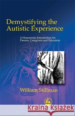 Demystifying the Autistic Experience: A Humanistic Introduction for Parents, Caregivers and Educators Stillman, William 9781843107262