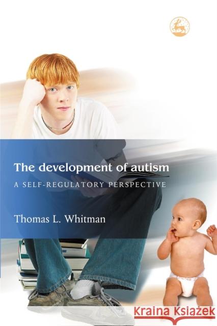 The Development of Autism : A Self-Regulatory Perspective Thomas L. Whitman 9781843107354 Jessica Kingsley Publishers