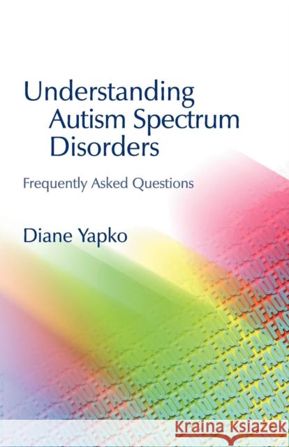Understanding Autism Spectrum Disorders: Frequently Asked Questions Yapko, Diane 9781843107569 Jessica Kingsley Publishers