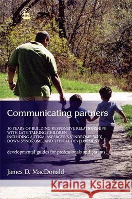Communicating Partners : 30 Years of Building Responsive Relationships with Late Talking Children Including Autism, Asperger's Syndrome (Asd), Down Syndrome, and Typical Devel James D. MacDonald 9781843107583 Jessica Kingsley Publishers