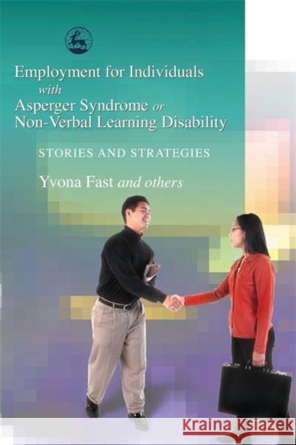 Employment for Individuals with Asperger Syndrome or Non-Verbal Learning Disability: Stories and Strategies Fast, Yvona 9781843107668 Jessica Kingsley Publishers