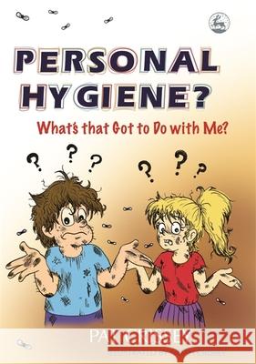 Personal Hygiene? What's That Got to Do with Me? Crissey, Pat 9781843107965 Jessica Kingsley Publishers