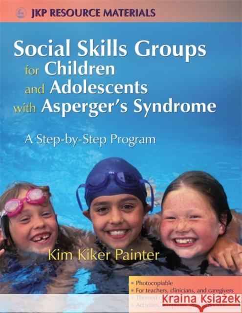 Social Skills Groups for Children and Adolescents with Asperger's Syndrome : A Step-by-Step Program Kim Kiker Painter 9781843108214