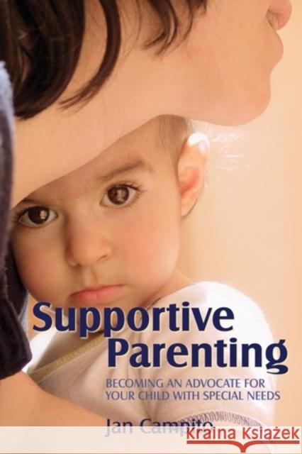 Supportive Parenting: Becoming an Advocate for Your Child with Special Needs Campito, Jan 9781843108511 Jessica Kingsley Publishers