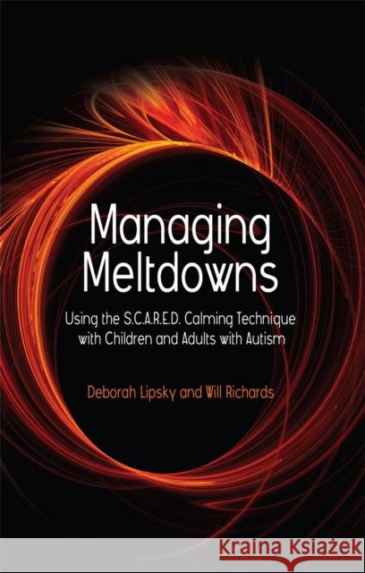 Managing Meltdowns: Using the S.C.A.R.E.D. Calming Technique with Children and Adults with Autism Richards, Hope 9781843109082 0