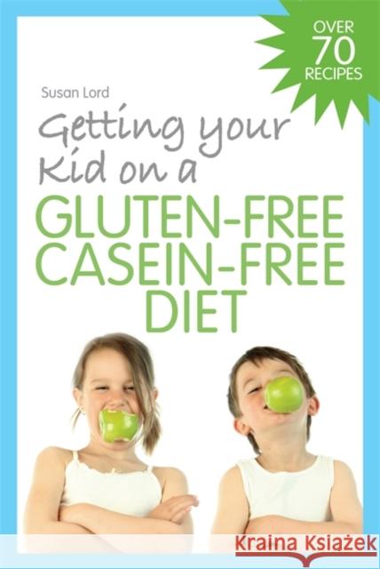 Getting Your Kid on a Gluten-Free Casein-Free Diet Susan Lord 9781843109099
