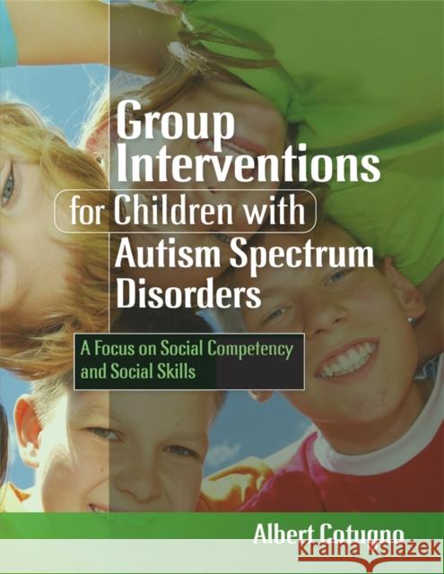 Group Interventions for Children with Autism Spectrum Disorders: A Focus on Social Competency and Social Skills Cotugno, Albert 9781843109105 Jessica Kingsley Publishers