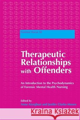 Therapeutic Relationships with Offenders: An Introduction to the Psychodynamics of Forensic Mental Health Nursing Clarke-Moore, Jenifer 9781843109495 0