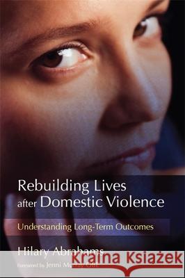 Rebuilding Lives After Domestic Violence: Understanding Long-Term Outcomes Abrahams, Hilary 9781843109617 0