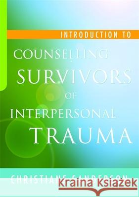 Introduction to Counselling Survivors of Interpersonal Trauma Christiane Sanderson 9781843109624