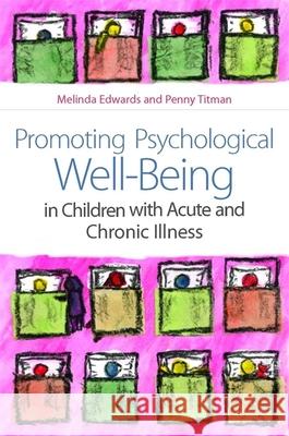 Promoting Psychological Well-Being in Children with Acute and Chronic Illness Melinda Edwards 9781843109679