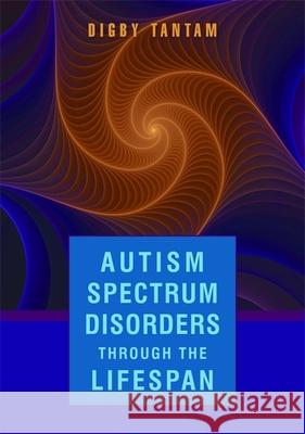 Autism Spectrum Disorders Through the Lifespan Tantam, Digby 9781843109938